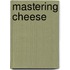 Mastering Cheese