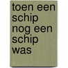 Toen een schip nog een schip was by J. van der Waal