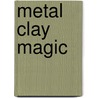 Metal Clay Magic by Sara Dutton
