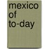 Mexico Of To-Day