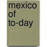Mexico Of To-Day by Solomon Bulkley Griffin