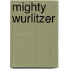 Mighty Wurlitzer by Hugh Wilford