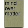 Mind Over Matter by Tarthang Tulku
