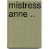 Mistress Anne ..