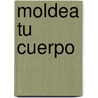 Moldea Tu Cuerpo door Ma Leticia M. Oliver