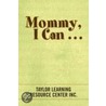 Mommy, I Can ... door Taylor Learning Resource Center Inc.