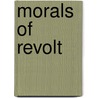 Morals Of Revolt door Woodbridge Riley