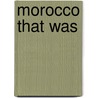 Morocco That Was by Walter Harris