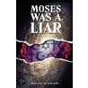 Moses Was A Liar door Brian Stewart