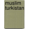 Muslim Turkistan door Bruce G. Privratsky