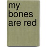 My Bones Are Red door Patricia A. Waak