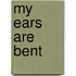 My Ears Are Bent