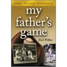 My Father's Game by Rick Wilber