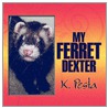 My Ferret Dexter by K. Pesta