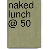 Naked Lunch @ 50 by Unknown