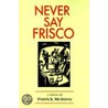 Never Say Frisco by Patrick McInroy