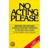 No Acting Please
