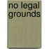 No Legal Grounds