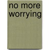 No More Worrying door Allen Carr