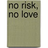 No Risk, No Love door Kirsten Paul