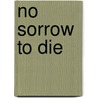 No Sorrow To Die door Gillian Galbraith