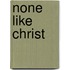 None Like Christ