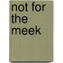 Not For The Meek