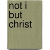 Not I But Christ door Stephen F. Olford