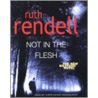Not In The Flesh door Ruth Rendell