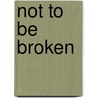 Not To Be Broken door W.A. Chandler