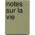 Notes Sur La Vie