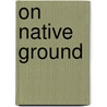 On Native Ground by Jim Barnes