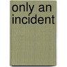 Only An Incident by Grace Denio Litchfield