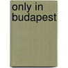 Only In Budapest door Duncan Smith