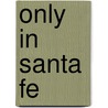 Only in Santa Fe door Denise Kusel