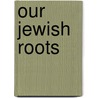 Our Jewish Roots door Cheryl Dickow