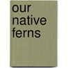 Our Native Ferns door Lucien M. Underwood