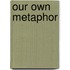 Our Own Metaphor