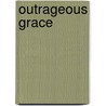 Outrageous Grace by John Otterbacher