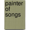Painter of Songs door Louise Carmack