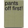 Pants Off First! by Ruth Ohi