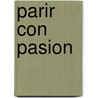 Parir Con Pasion by Carlos Burgo