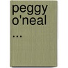 Peggy O'Neal ... by Alfred Henry Lewis