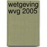 Wetgeving WVG 2005 door Onbekend