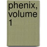 Phenix, Volume 1 by John Dunton
