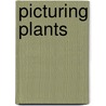 Picturing Plants door Gill Saunders