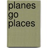 Planes Go Places by Colleen Adams