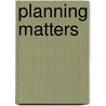 Planning Matters door Peter Mortimore