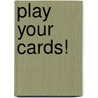 Play Your Cards! by Stuart R. Kaplan