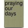 Praying Our Days by Frank T. Griswold